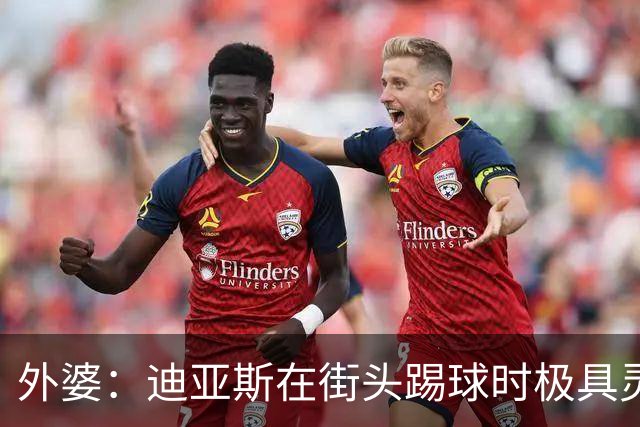 外婆：迪亚斯在街头踢球时极具灵性 摩洛哥和西班牙他都可以选